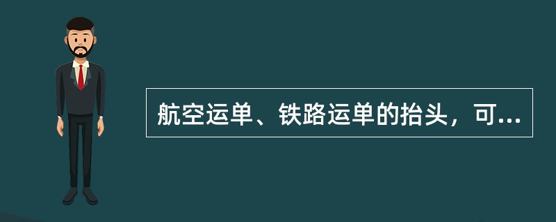 航空运单、铁路运单的抬头，可做成“凭指示(Toorder)”或“凭某人指示(To