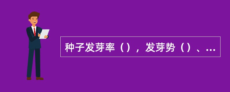 种子发芽率（），发芽势（）、纯度大于（）、净度大于（）、水分小于（）。