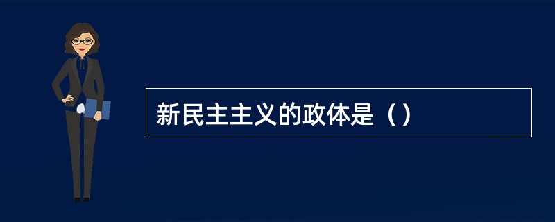 新民主主义的政体是（）