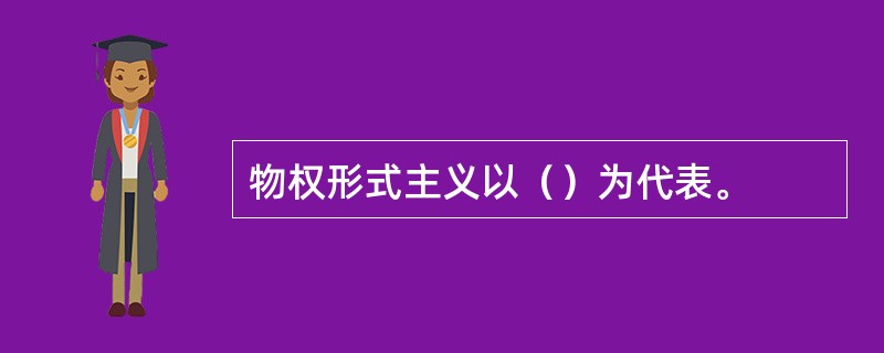 物权形式主义以（）为代表。