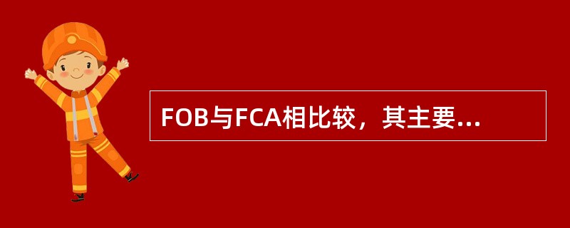 FOB与FCA相比较，其主要区别有（）。