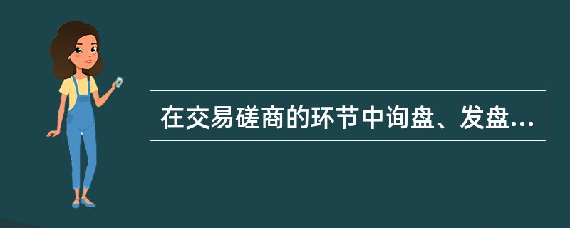 在交易磋商的环节中询盘、发盘和接受是必不可少的。（）