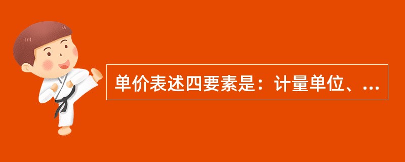 单价表述四要素是：计量单位、单价金额、计价货币和目的地。