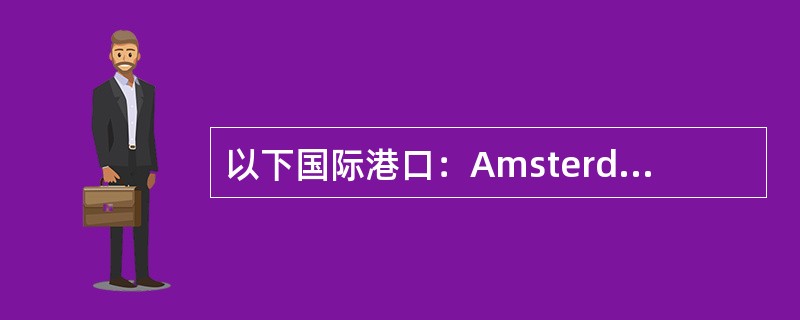 以下国际港口：Amsterdam，Manila，HongKong所在国家代码分别