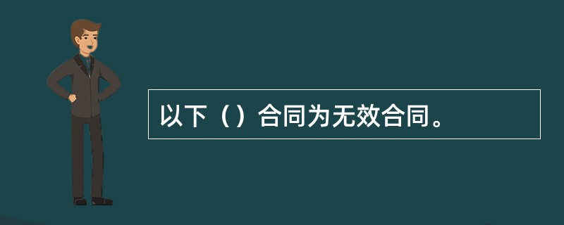 以下（）合同为无效合同。