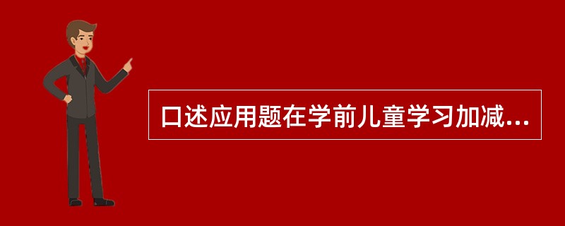 口述应用题在学前儿童学习加减运算中的作用