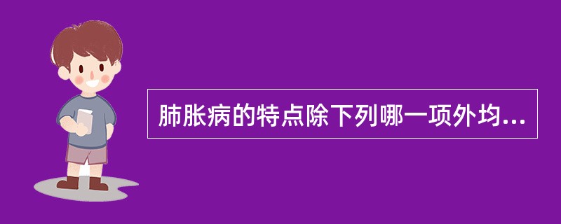 肺胀病的特点除下列哪一项外均是（）