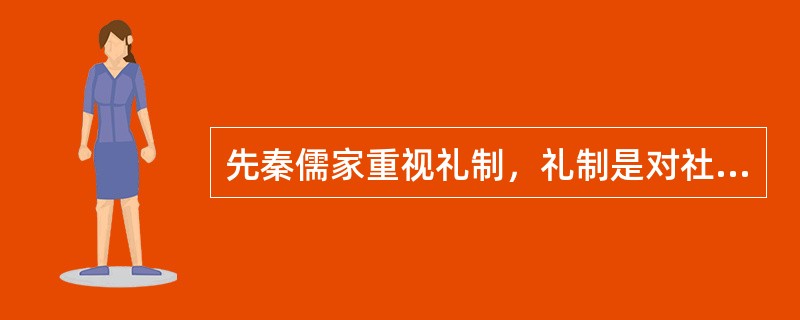 先秦儒家重视礼制，礼制是对社会人群的管理，从本质上来说，礼制的特色是（）