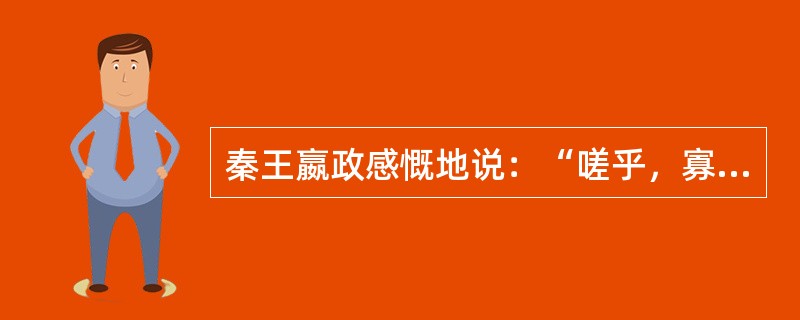 秦王嬴政感慨地说：“嗟乎，寡人得见此人与之游，死不恨矣！”嬴政想见的这个人是（）