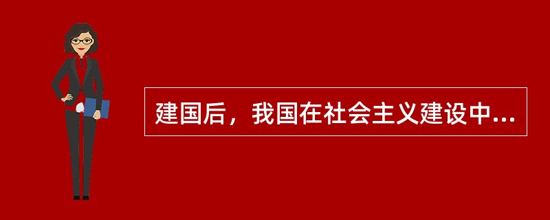 建国后，我国在社会主义建设中经历了许多曲折和失误，原因很多，但归根到底是因为我们