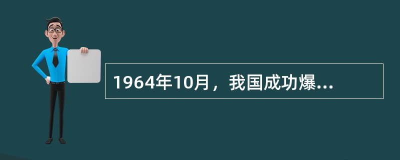 1964年10月，我国成功爆炸的第一颗新式炸弹是（）