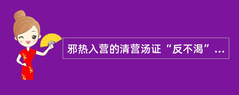 邪热入营的清营汤证“反不渴”是因为（）