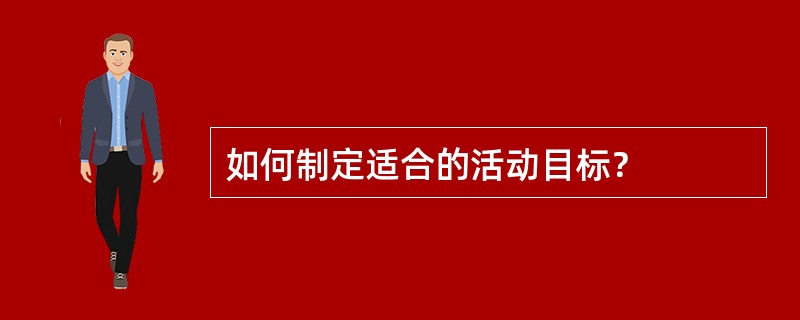 如何制定适合的活动目标？