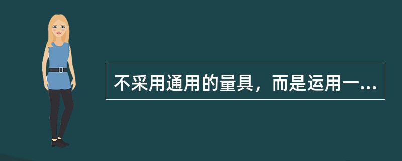 不采用通用的量具，而是运用一些自然物，对物体进行直接测量的方法是（）。