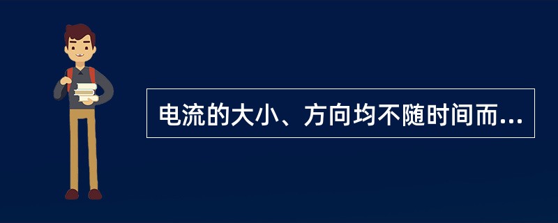 电流的大小、方向均不随时间而变化叫（）电流。