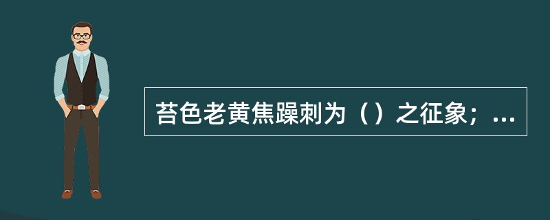 苔色老黄焦躁刺为（）之征象；焦躁起刺状如杨梅为（）征象。