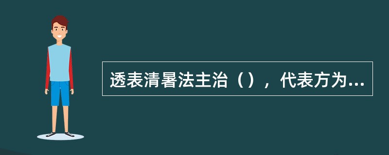 透表清暑法主治（），代表方为（）。