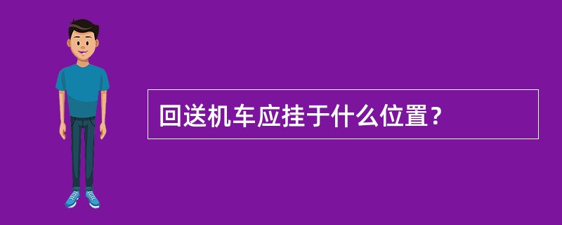 回送机车应挂于什么位置？