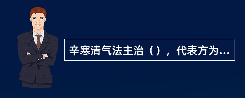 辛寒清气法主治（），代表方为（）清热泻火法主治（），代表方为（）。