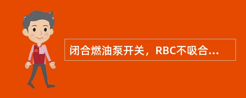 闭合燃油泵开关，RBC不吸合时，应检查（）。