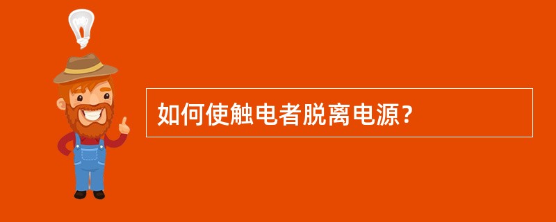 如何使触电者脱离电源？