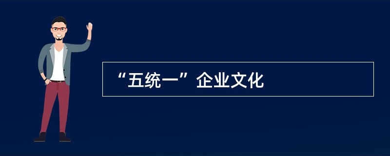 “五统一”企业文化