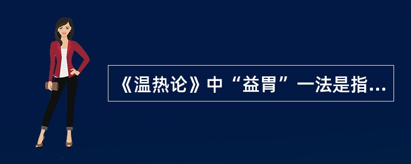 《温热论》中“益胃”一法是指（）