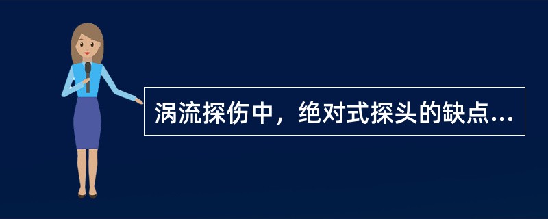 涡流探伤中，绝对式探头的缺点各是什么？