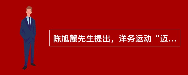 陈旭麓先生提出，洋务运动“迈出了中国近代化的第一步”。这主要是指洋务运动（）