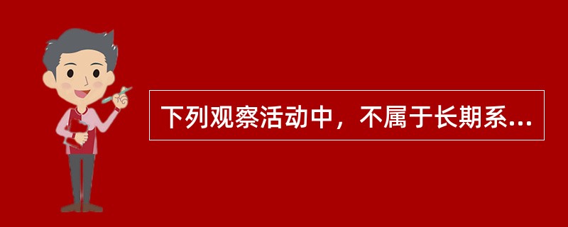 下列观察活动中，不属于长期系统性观察的是（）