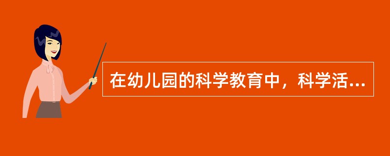 在幼儿园的科学教育中，科学活动的主要类型除正规性与非正规性科学活动外，还有（）。