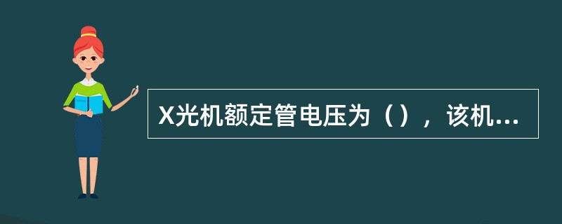 X光机额定管电压为（），该机最高工作电压为（）。