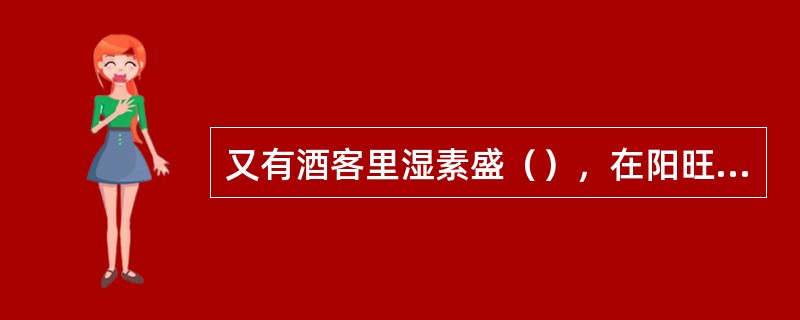 又有酒客里湿素盛（），在阳旺之躯，（）；在阴盛之体，（），然其化热则一。热病（）