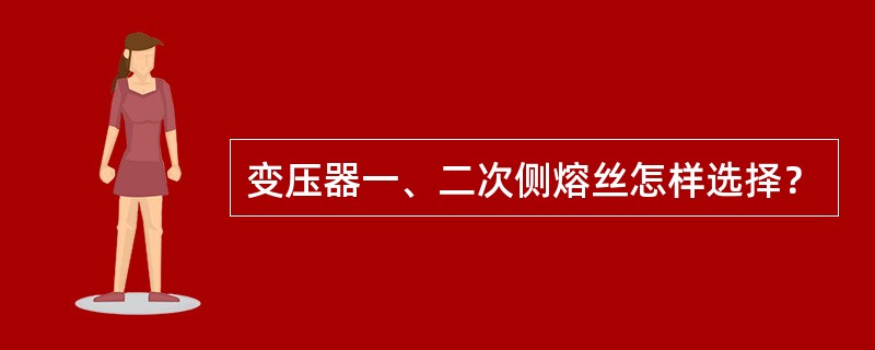 变压器一、二次侧熔丝怎样选择？