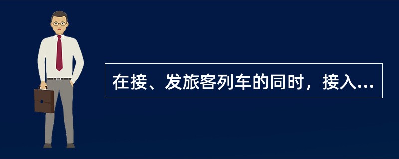 在接、发旅客列车的同时，接入列车运行监控记录装置发生故障的列车而接车线末端无隔开