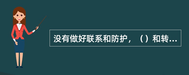 没有做好联系和防护，（）和转场车作业