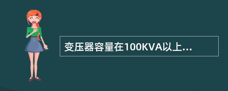 变压器容量在100KVA以上接地电阻应（）。