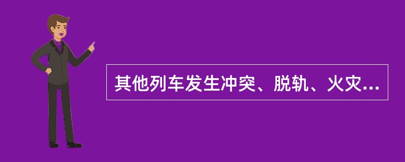 其他列车发生冲突、脱轨、火灾或爆炸在其他干线造成人员死亡（）人及以上或死亡、重伤