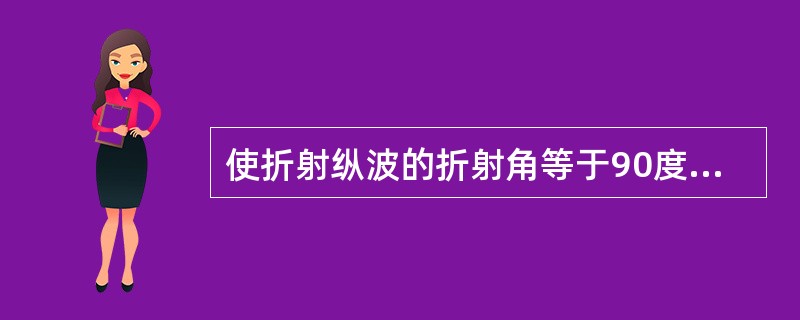 使折射纵波的折射角等于90度时的纵波入射角叫做（）。