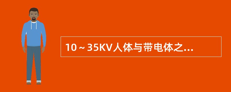 10～35KV人体与带电体之间最小安全距离且无安全遮拦是（）。