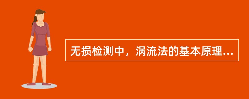 无损检测中，涡流法的基本原理是（）现象。