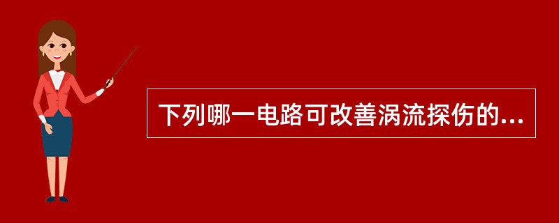 下列哪一电路可改善涡流探伤的信噪比？（）
