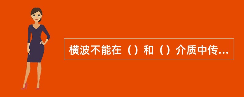 横波不能在（）和（）介质中传播。