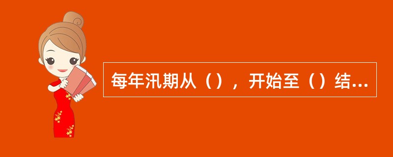 每年汛期从（），开始至（）结束。