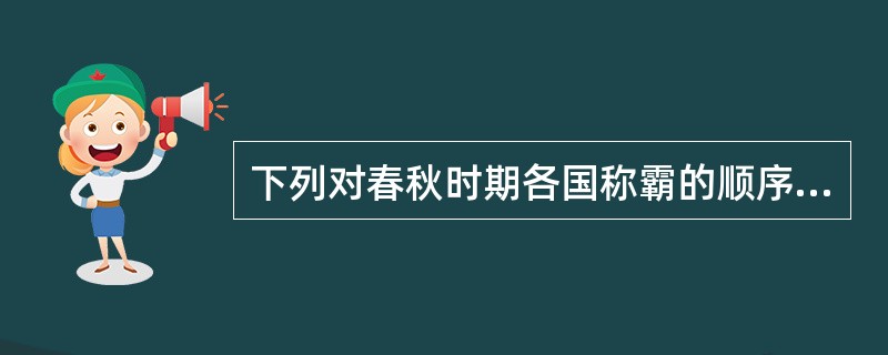 下列对春秋时期各国称霸的顺序描述错误的一项是（）