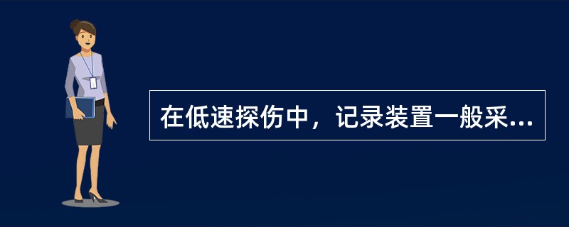在低速探伤中，记录装置一般采用（）。