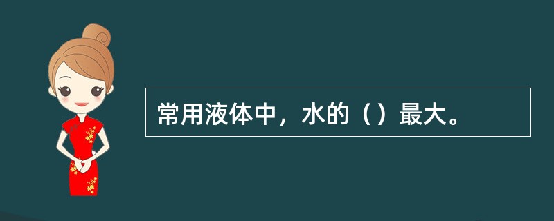常用液体中，水的（）最大。