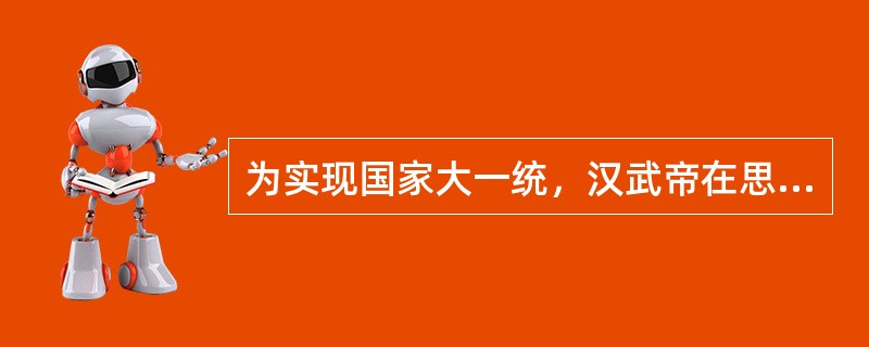 为实现国家大一统，汉武帝在思想文化方面采取的措施是（）