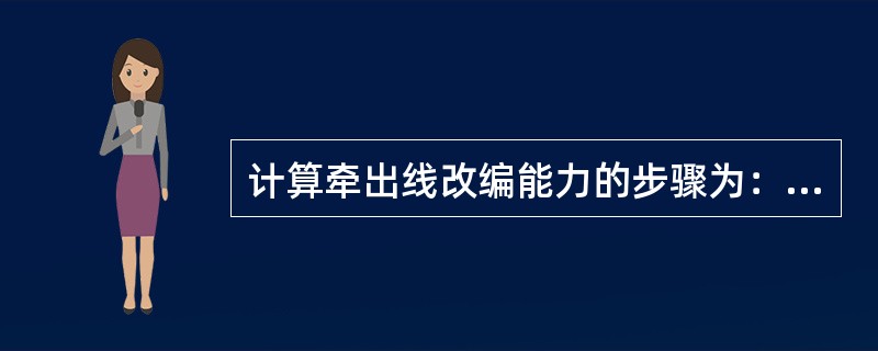 计算牵出线改编能力的步骤为：第一，先计算一昼夜占用牵出线总时间；第二，计算牵出线