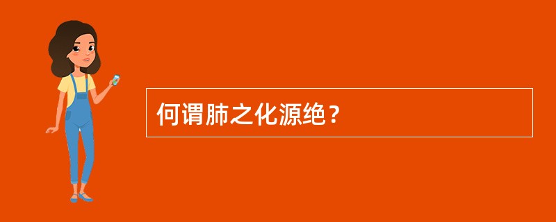 何谓肺之化源绝？